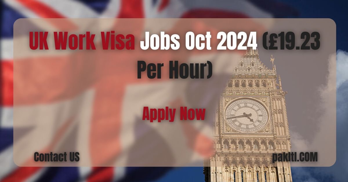 UK Work Visa Jobs Oct 2024 (£19.23 Per Hour): Your Gateway to Lucrative Employment